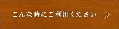 こんな時にご利用ください